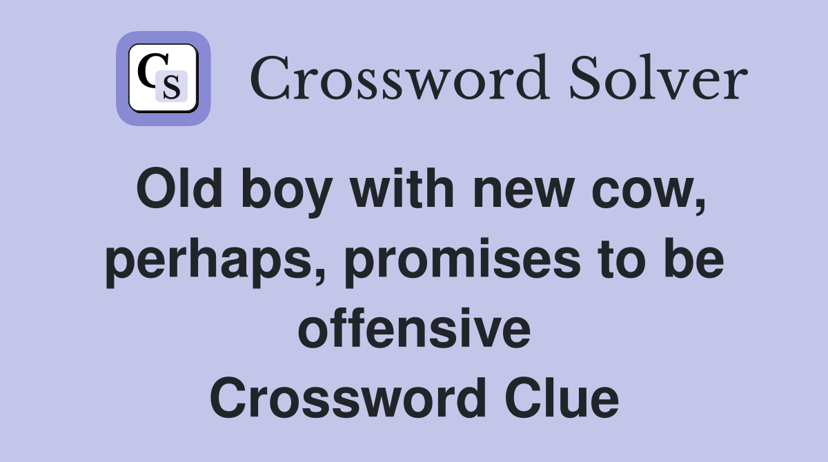 Old boy with new cow, perhaps, promises to be offensive Crossword Clue