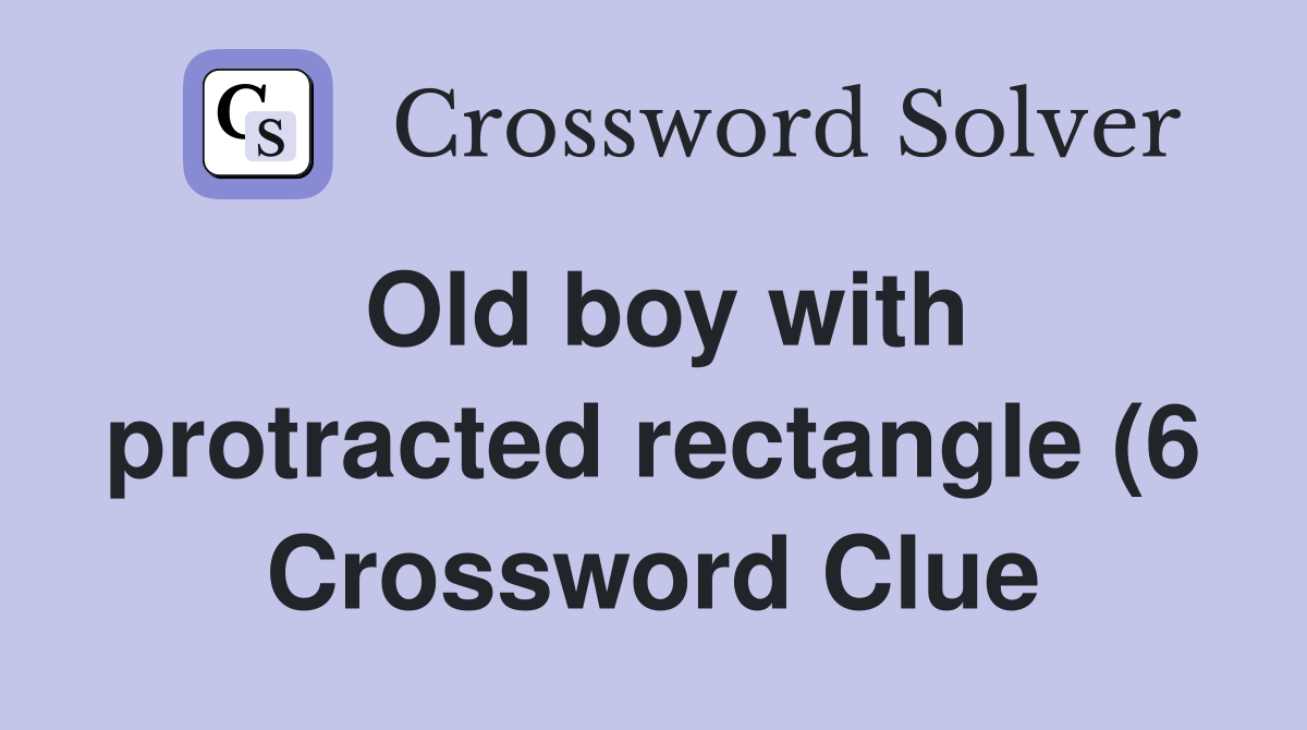 Old boy with protracted rectangle (6) Crossword Clue Answers Old boy with protracted rectangle (6) Crossword Clue Answers
