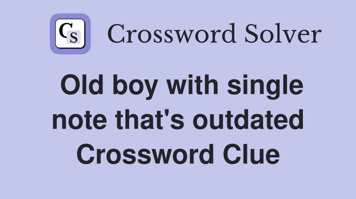 Old boy with single note that's outdated Crossword Clue