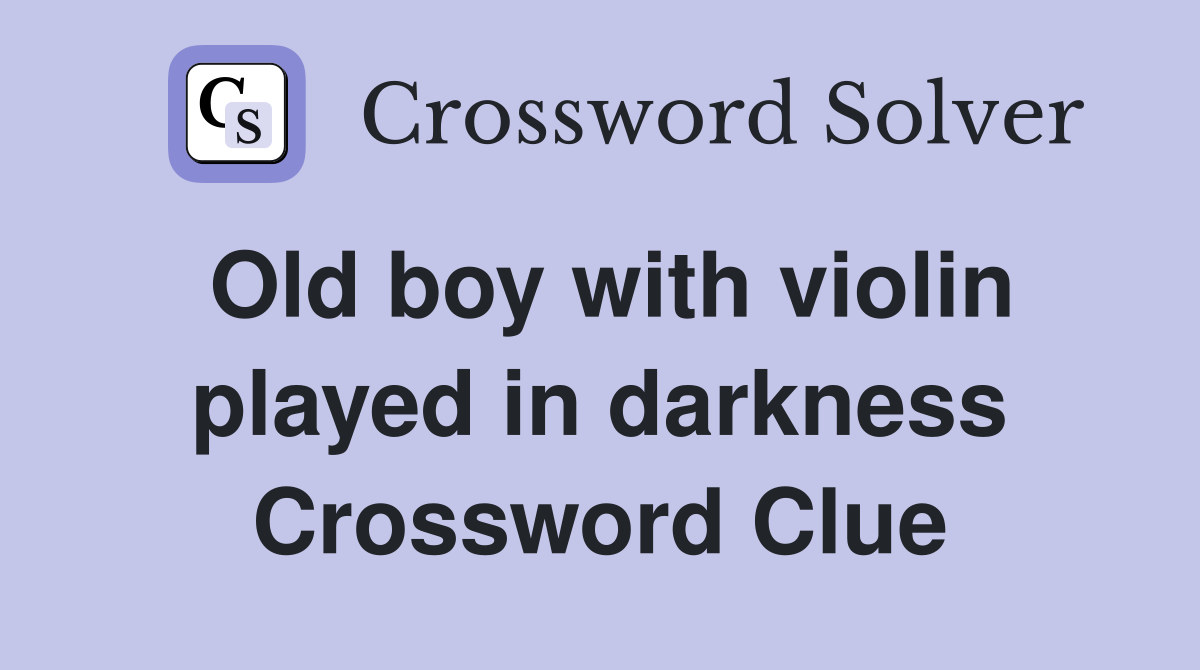Old boy with violin played in darkness Crossword Clue