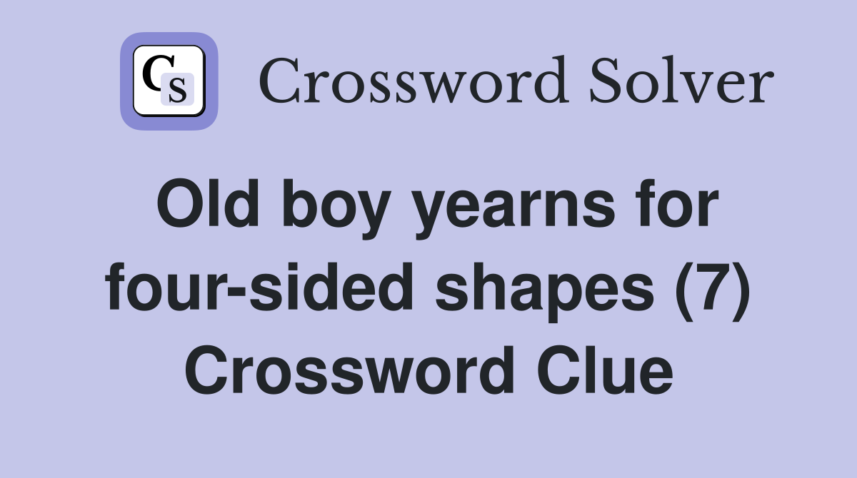 Old boy yearns for four-sided shapes (7) Crossword Clue
