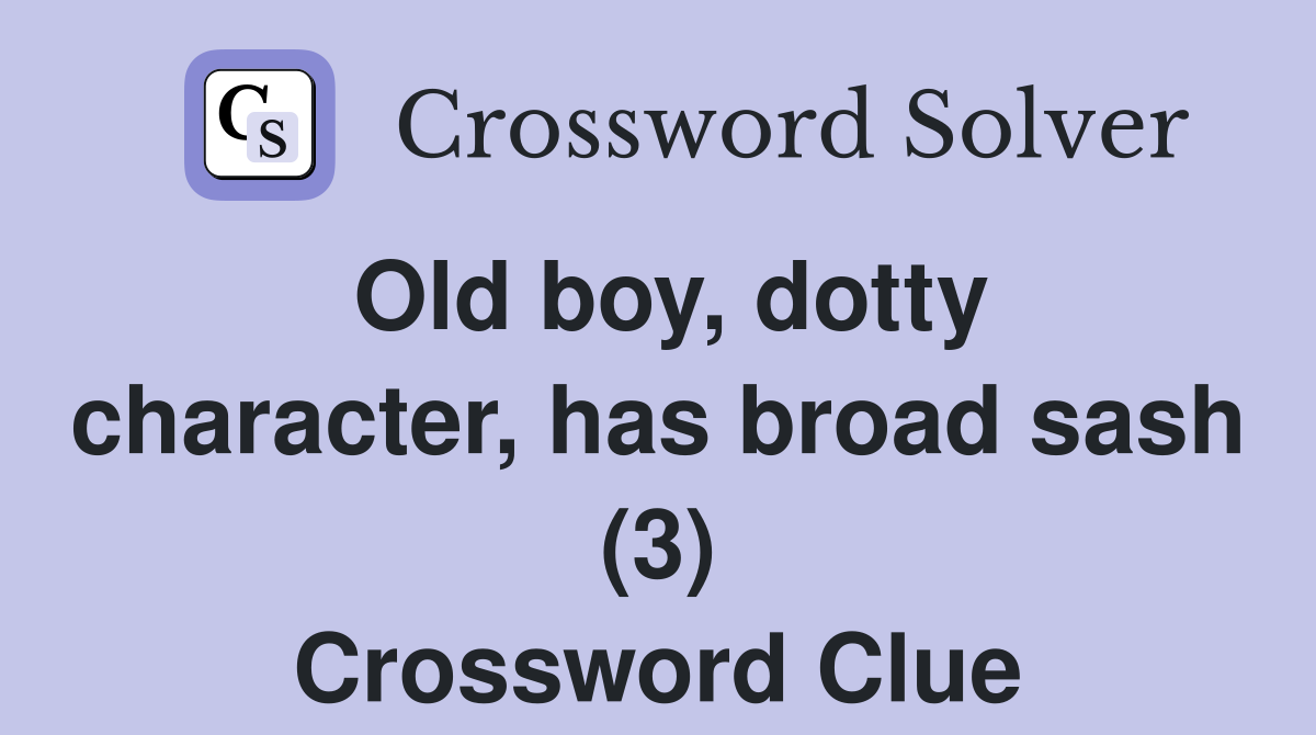 Old boy, dotty character, has broad sash (3) Crossword Clue