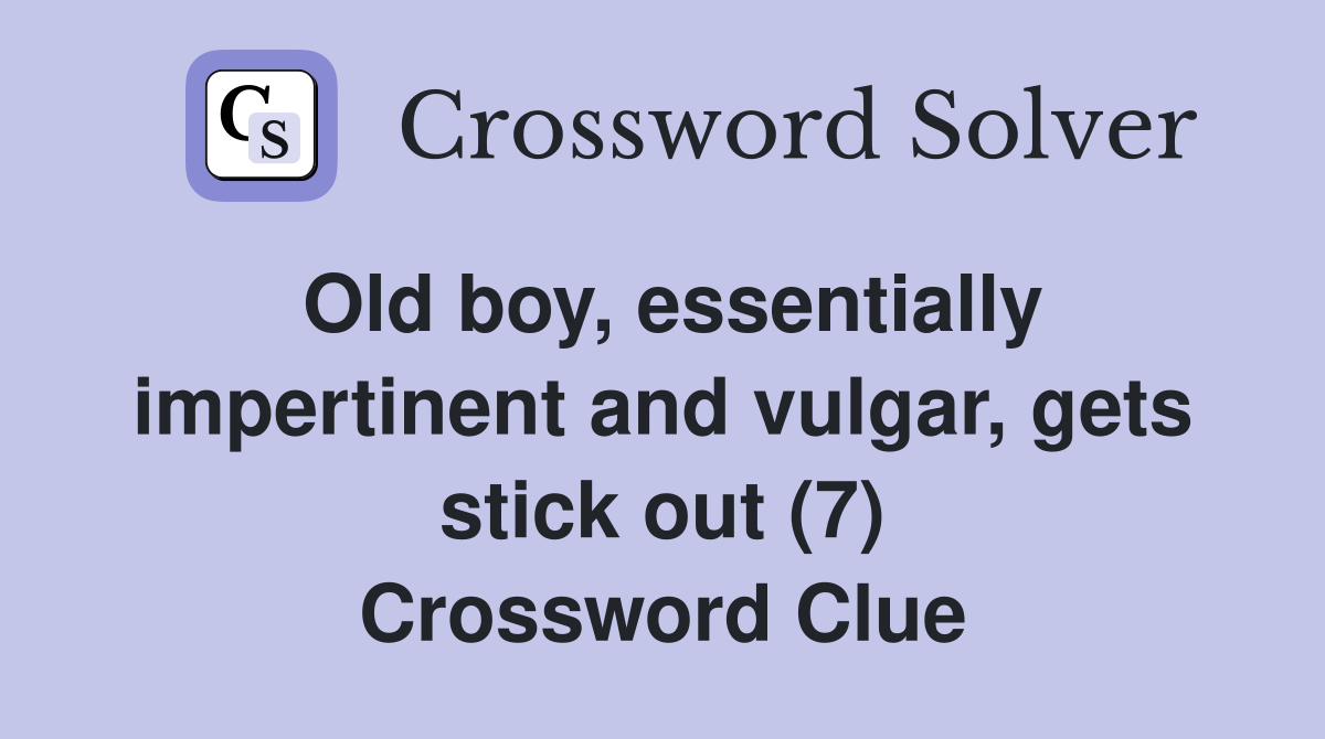 Old boy, essentially impertinent and vulgar, gets stick out (7) Crossword Clue