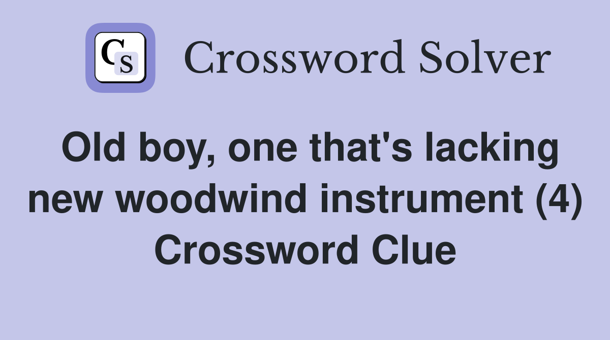 Old boy, one that's lacking new woodwind instrument (4) Crossword Clue