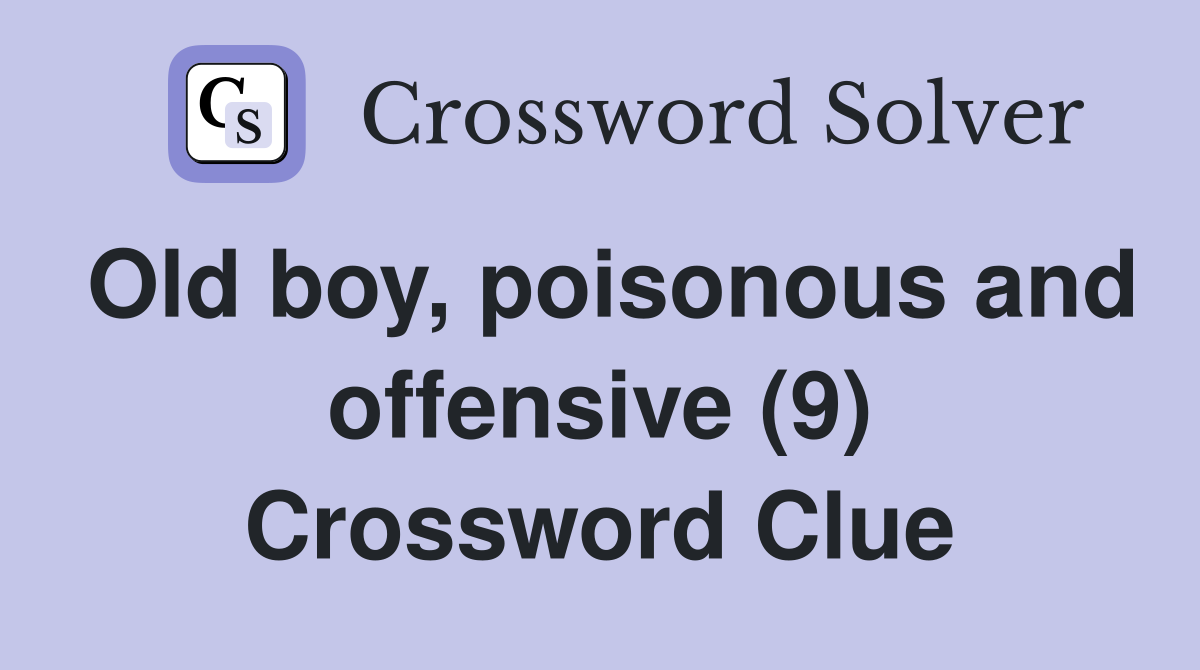 Old boy, poisonous and offensive (9) Crossword Clue