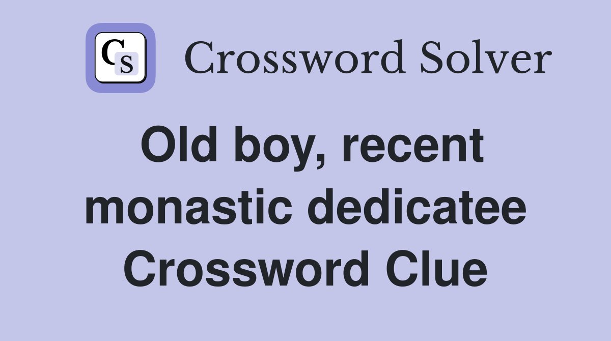 Old boy, recent monastic dedicatee Crossword Clue