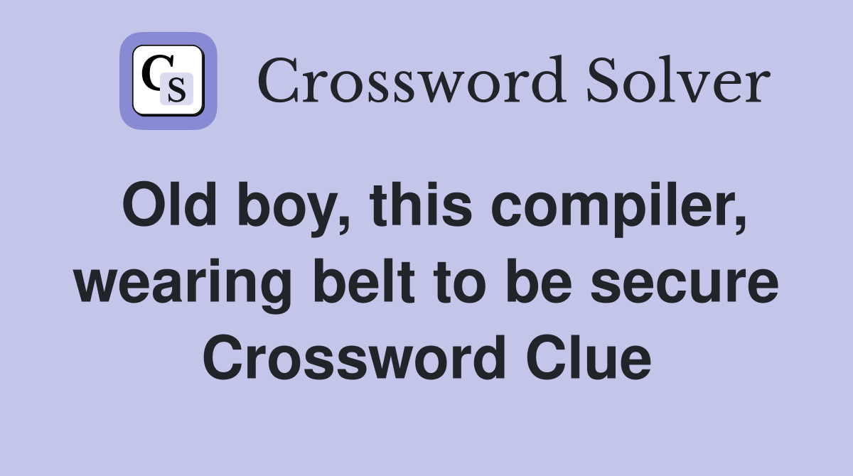 Old boy, this compiler, wearing belt to be secure Crossword Clue