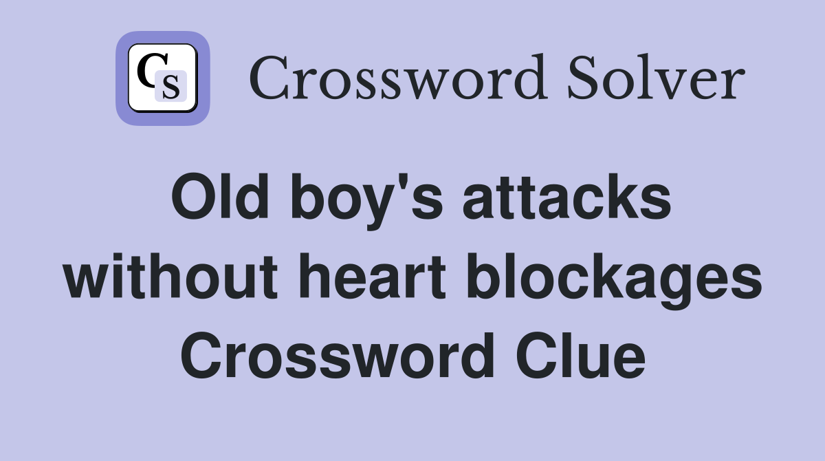 Old boy's attacks without heart blockages Crossword Clue