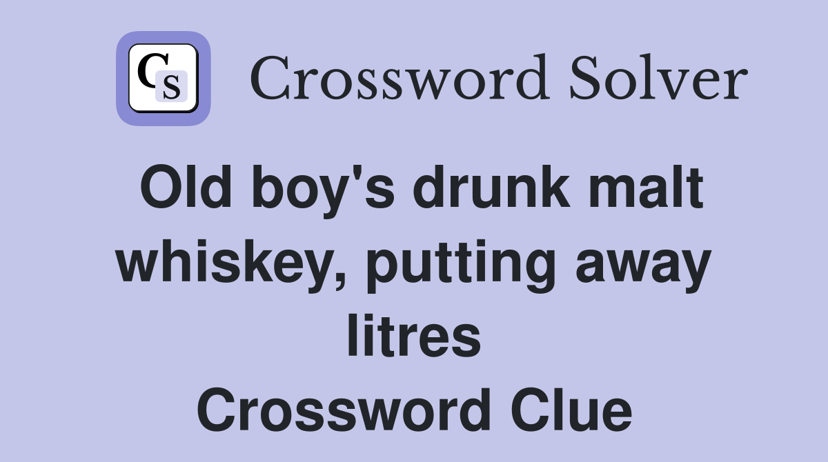 Old boy's drunk malt whiskey, putting away litres Crossword Clue