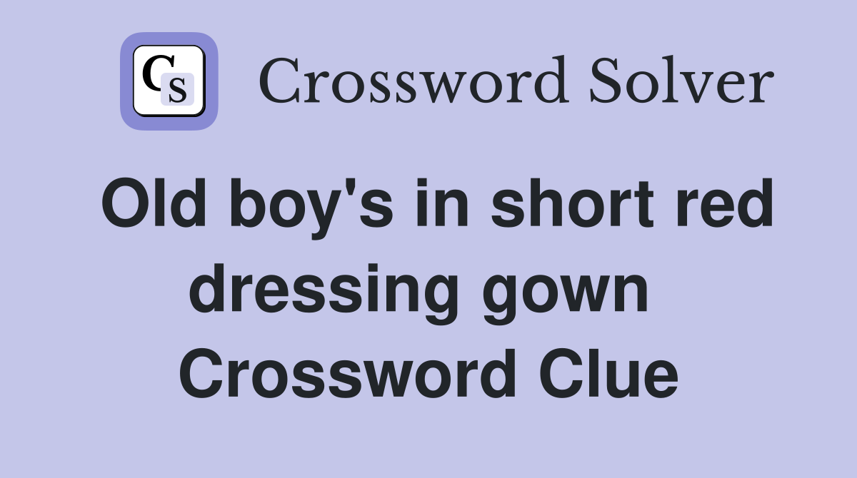 Old boy's in short red dressing gown  Crossword Clue
