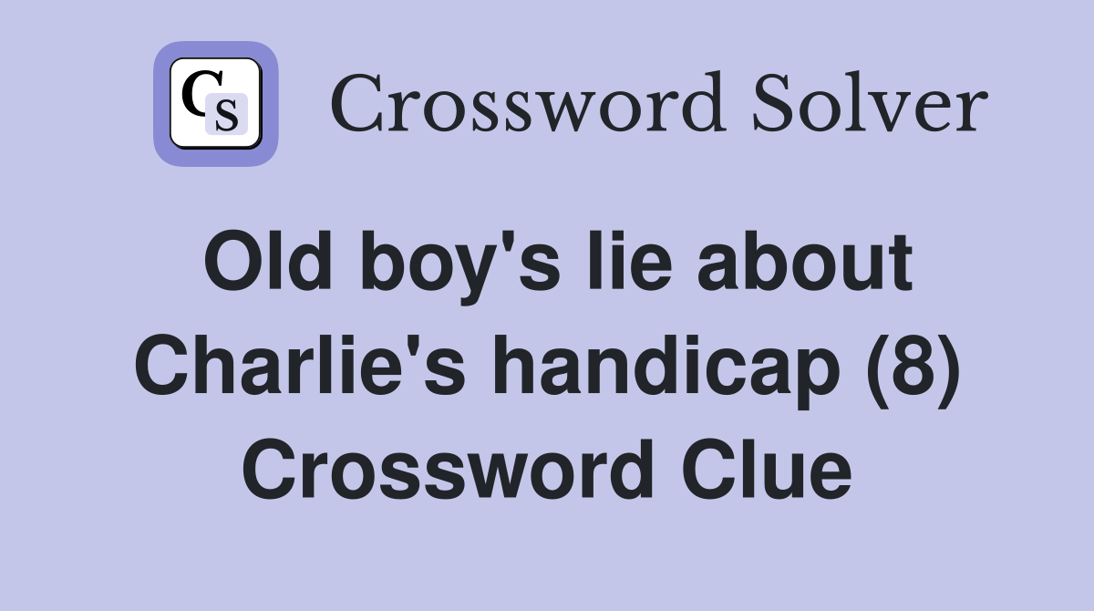 Old boy's lie about Charlie's handicap (8) Crossword Clue