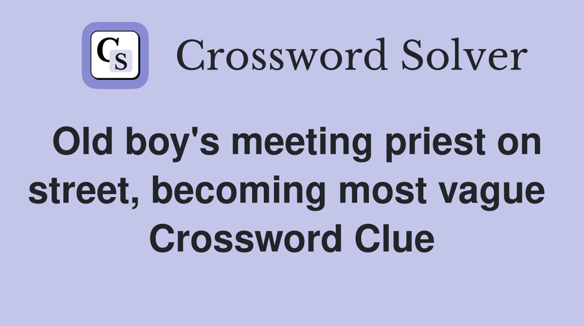 Old boy's meeting priest on street, becoming most vague  Crossword Clue