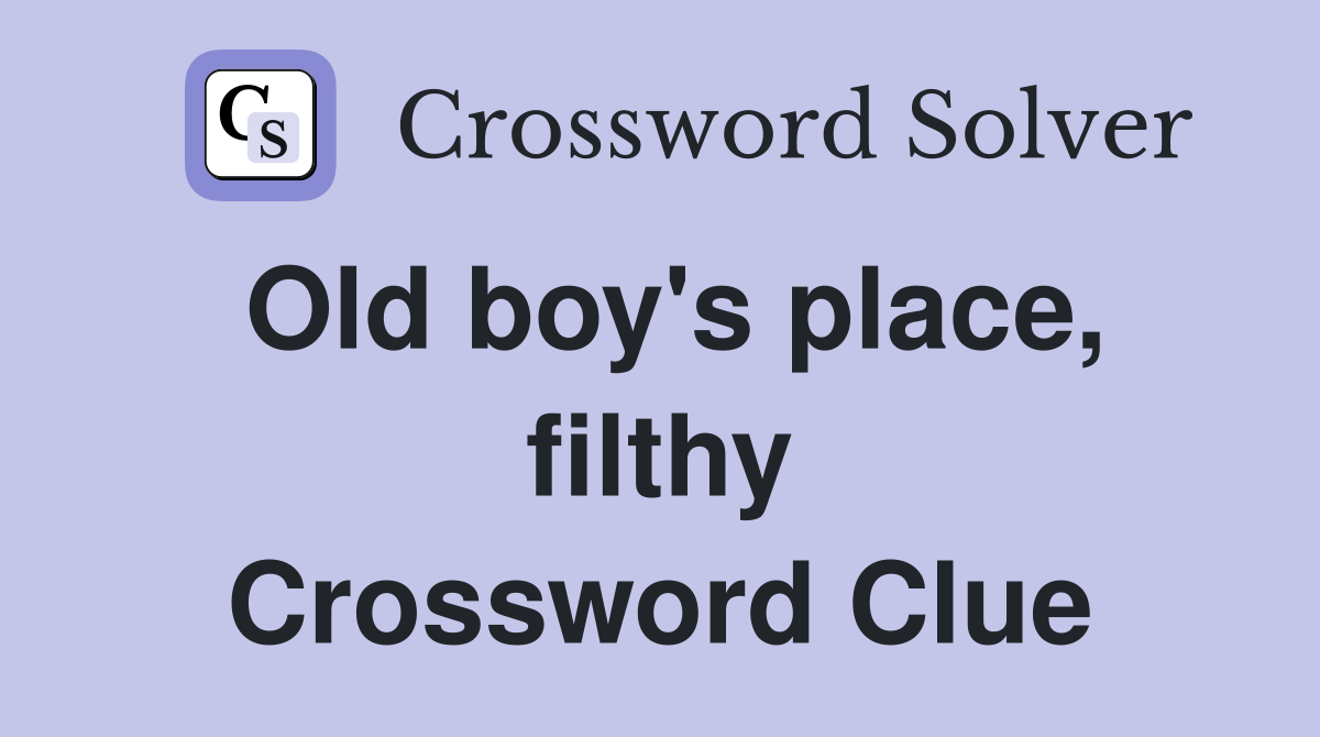 Old boy's place, filthy Crossword Clue