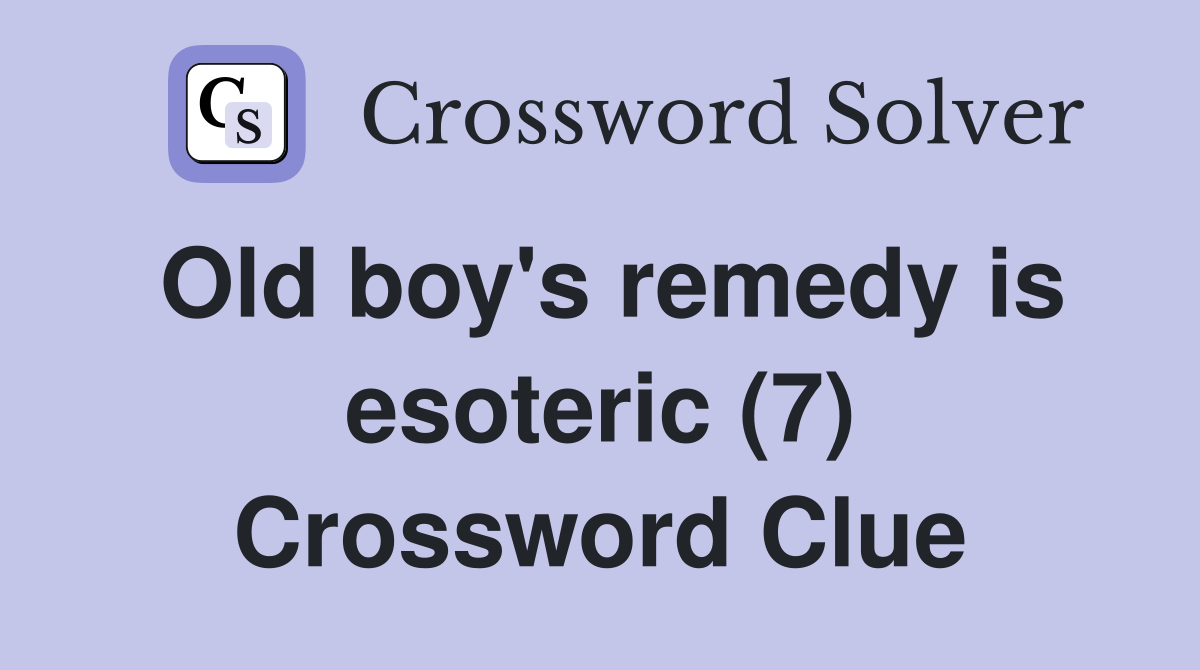 Old boy's remedy is esoteric (7) Crossword Clue