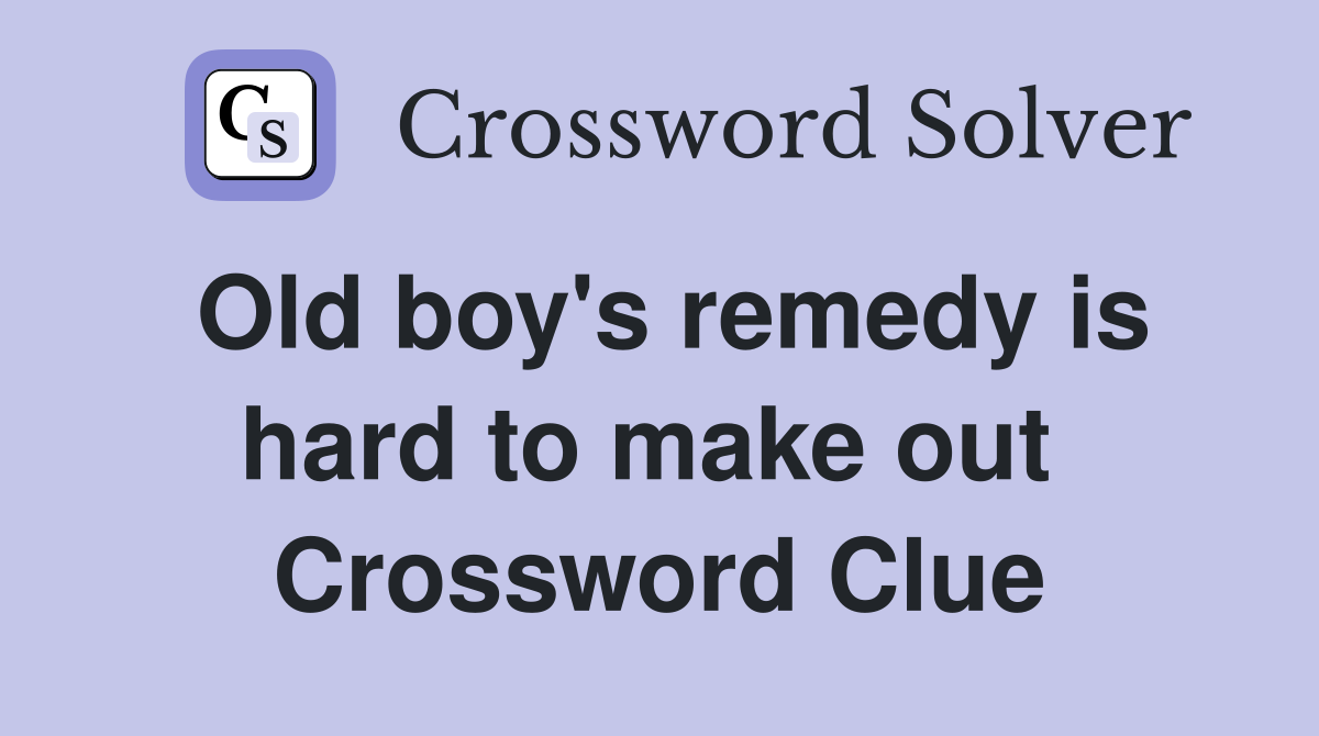 Old boy's remedy is hard to make out  Crossword Clue