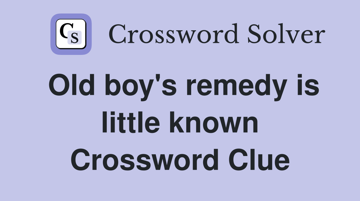 Old boy's remedy is little known Crossword Clue