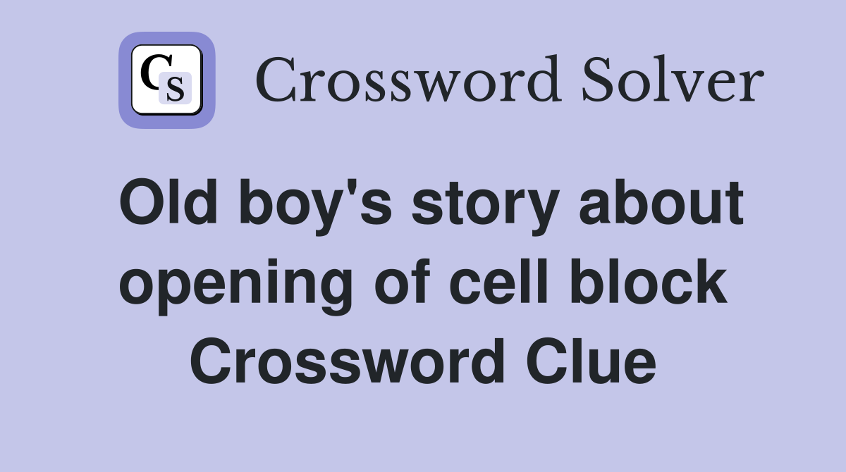 Old boy's story about opening of cell block Crossword Clue