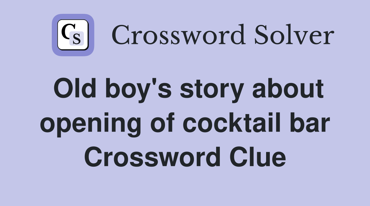 Old boy's story about opening of cocktail bar Crossword Clue