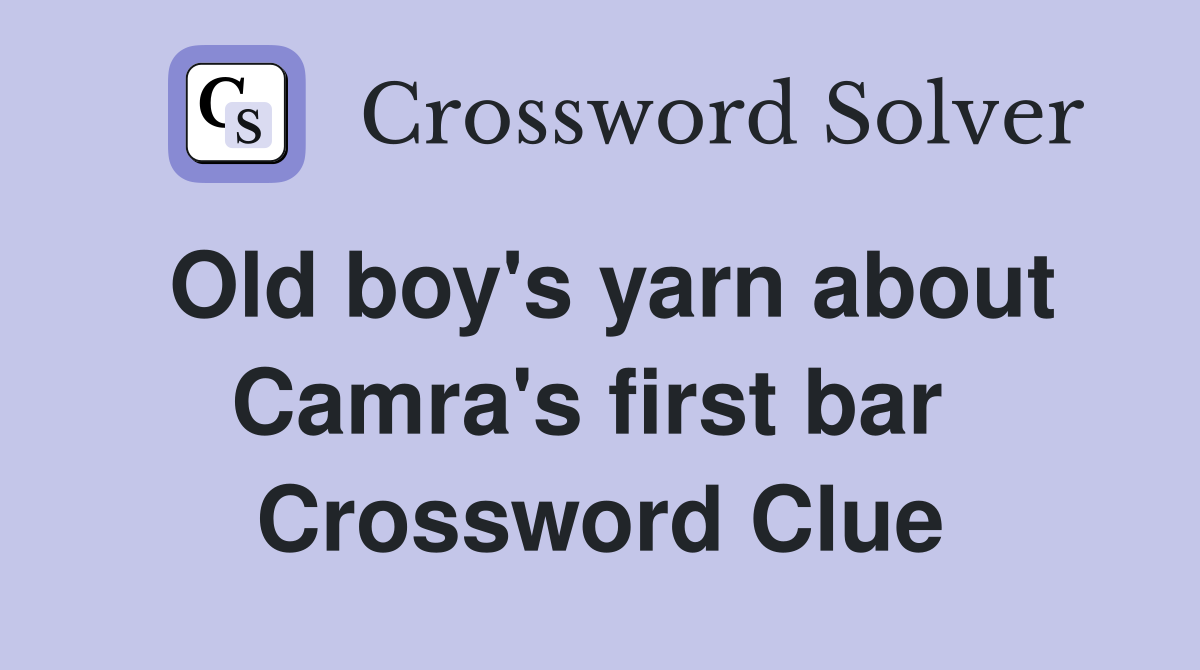 Old boy's yarn about Camra's first bar  Crossword Clue
