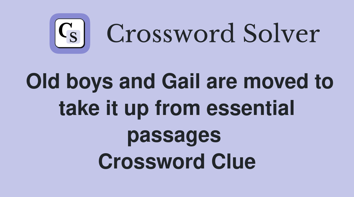 Old boys and Gail are moved to take it up from essential passages  Crossword Clue