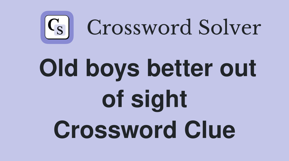 Old boys better out of sight Crossword Clue