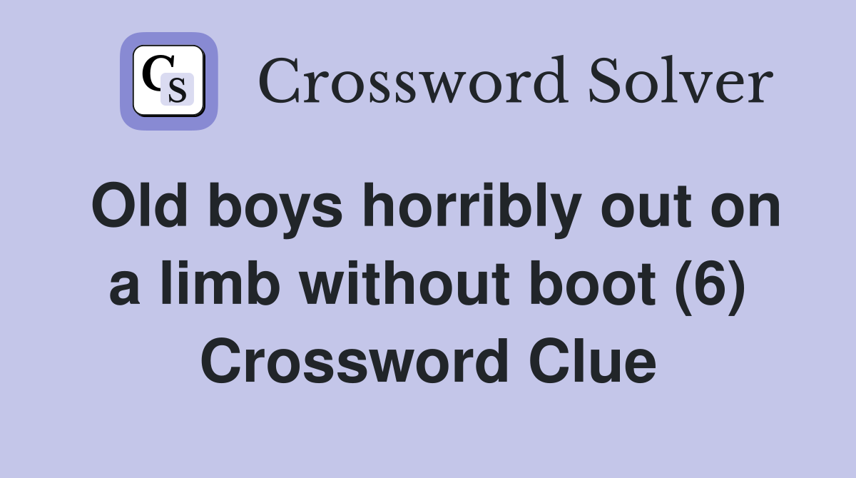Old boys horribly out on a limb without boot (6) Crossword Clue