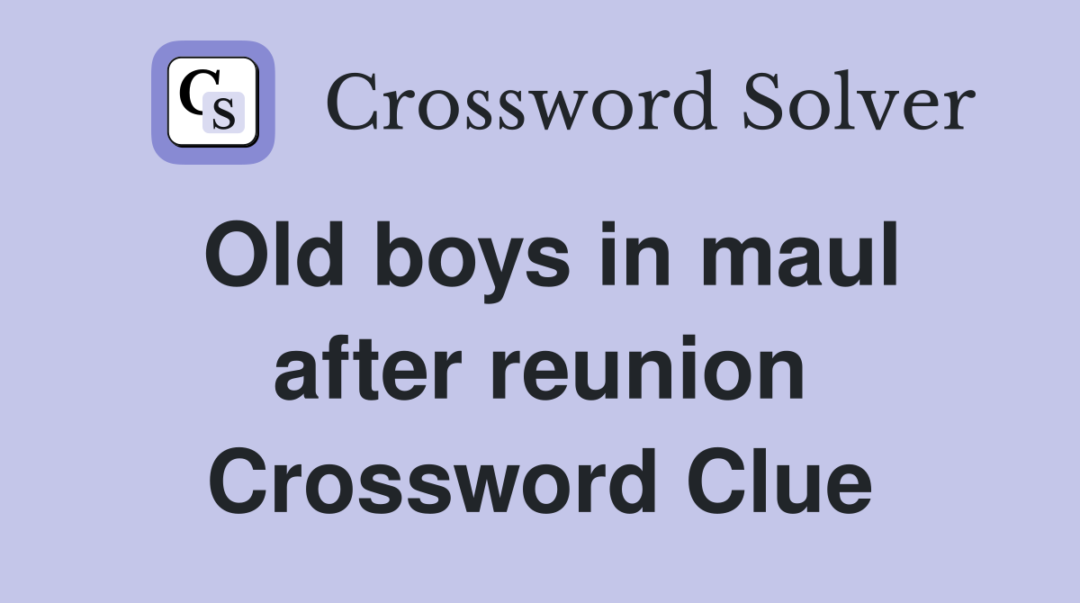 Old boys in maul after reunion Crossword Clue