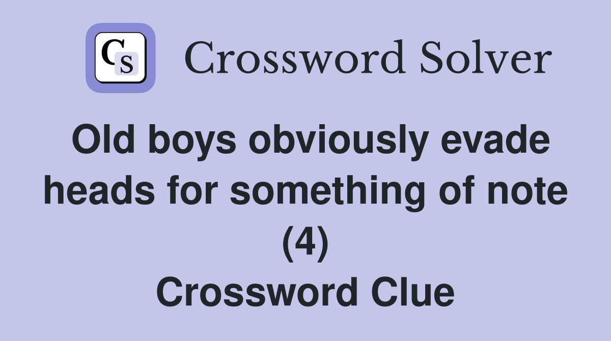Old boys obviously evade heads for something of note (4) Crossword Clue