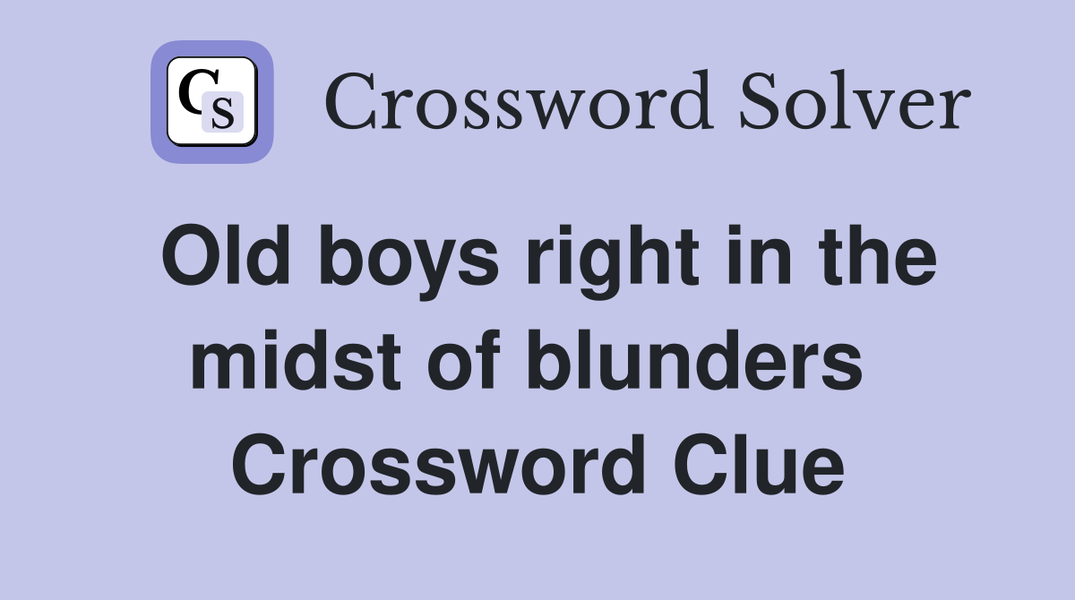 Old boys right in the midst of blunders  Crossword Clue