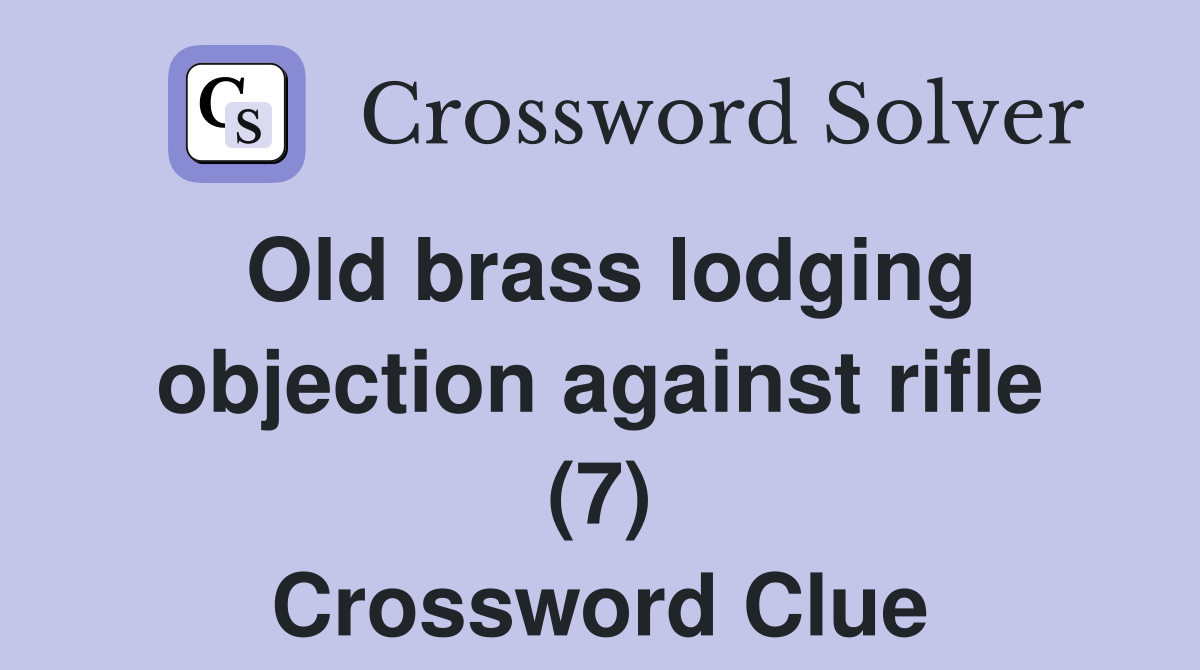 Old brass lodging objection against rifle (7) Crossword Clue