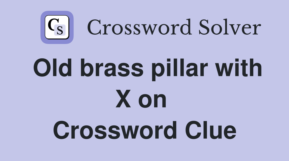 Old brass pillar with X on  Crossword Clue