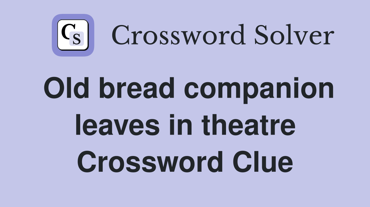 Old bread companion leaves in theatre Crossword Clue