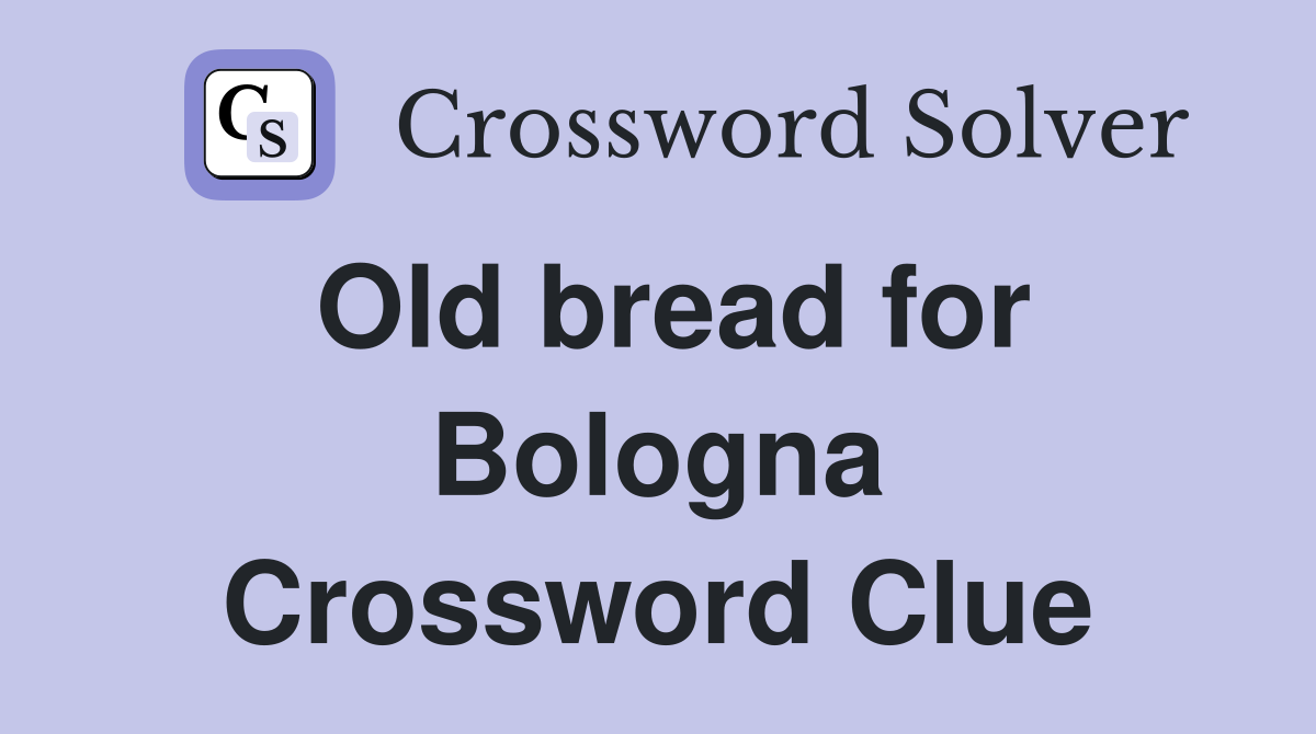 Old bread for Bologna Crossword Clue