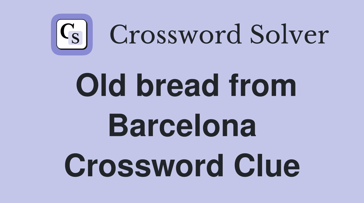 Old bread from Barcelona Crossword Clue