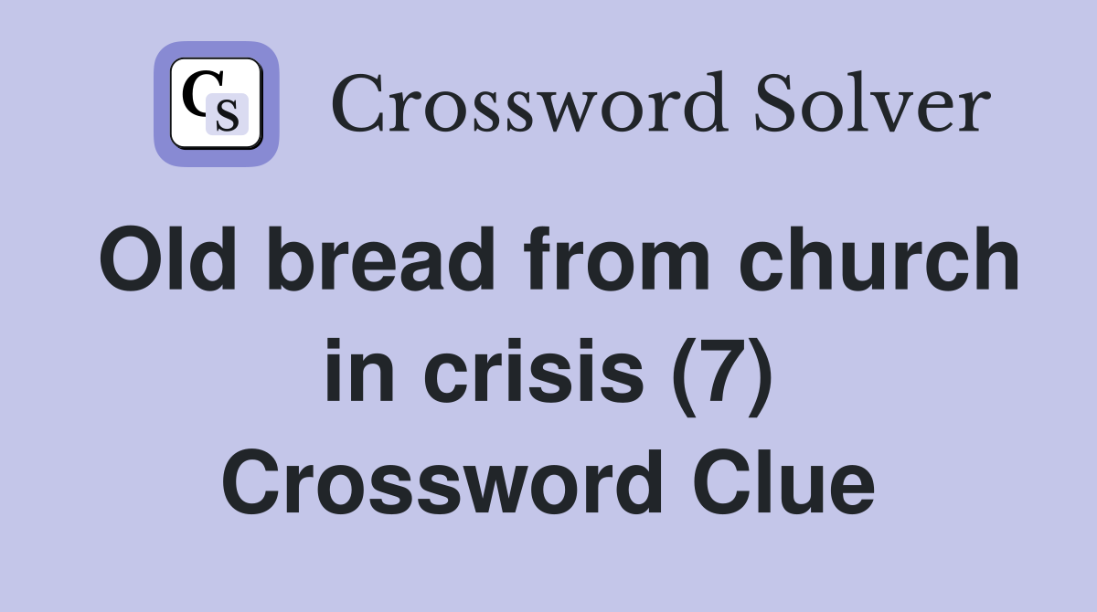 Old bread from church in crisis (7) Crossword Clue