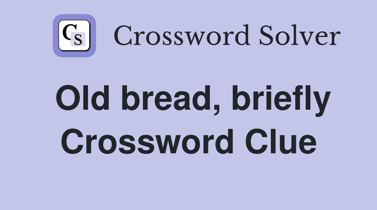Old bread, briefly Crossword Clue