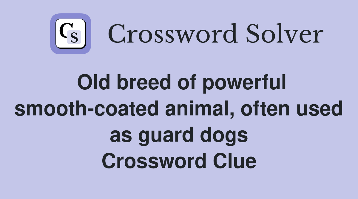 Old breed of powerful smooth-coated animal, often used as guard dogs Crossword Clue