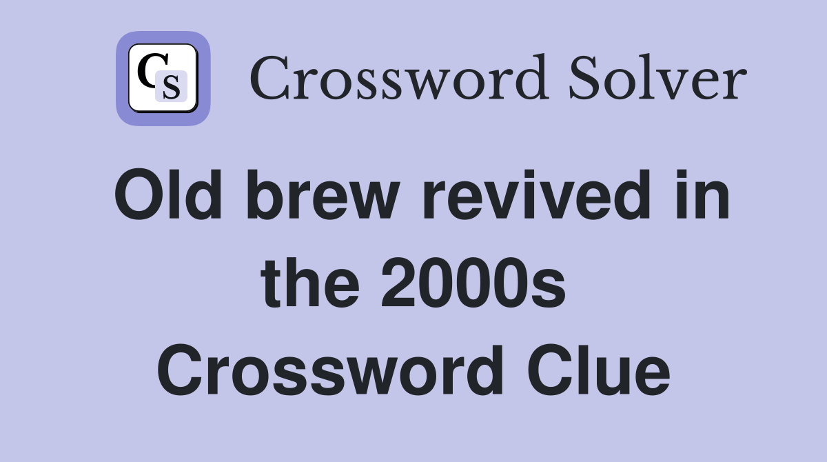 Old brew revived in the 2000s Crossword Clue