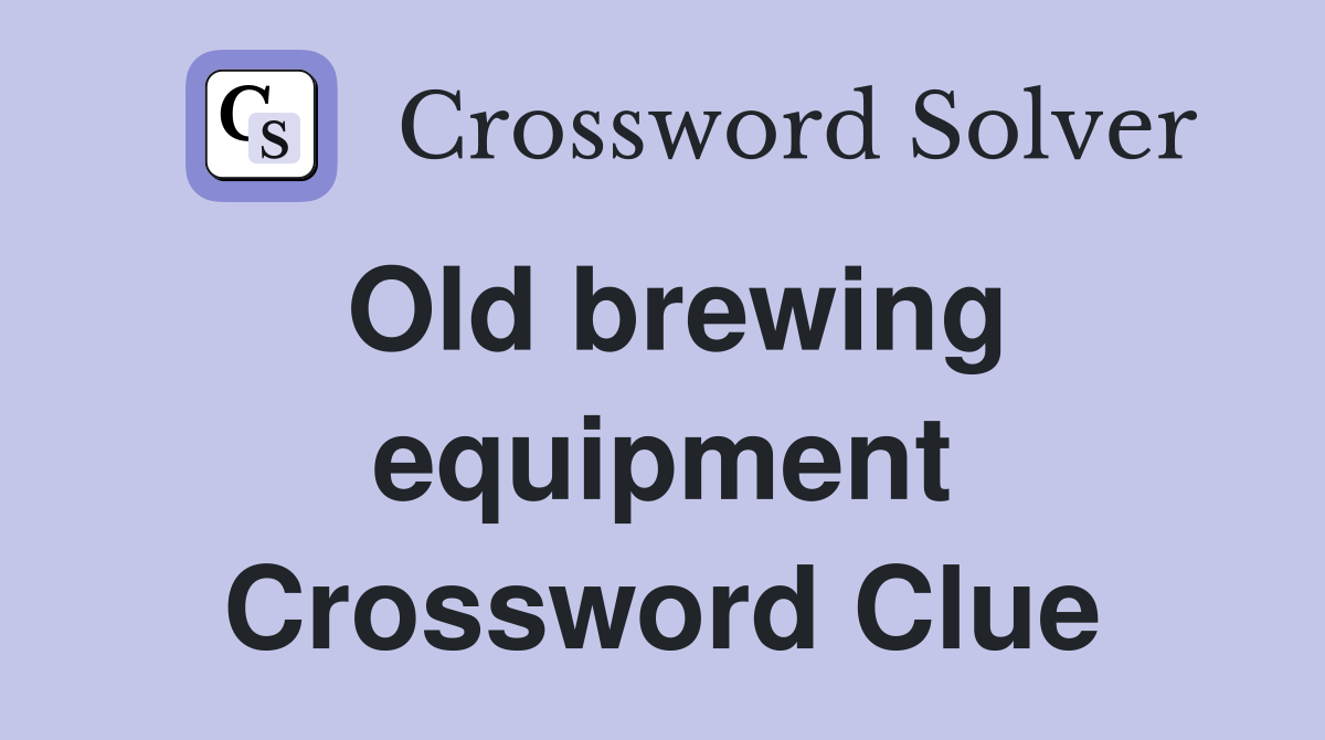 Old brewing equipment Crossword Clue