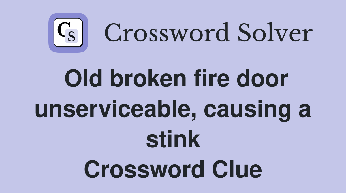 Old broken fire door unserviceable, causing a stink Crossword Clue