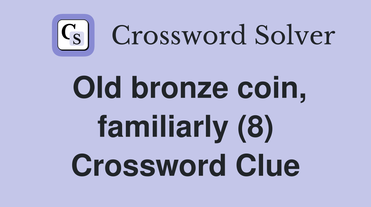 Old bronze coin, familiarly (8) Crossword Clue