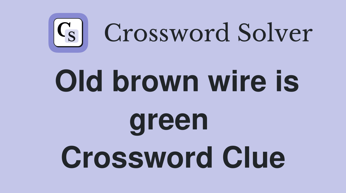 Old brown wire is green  Crossword Clue