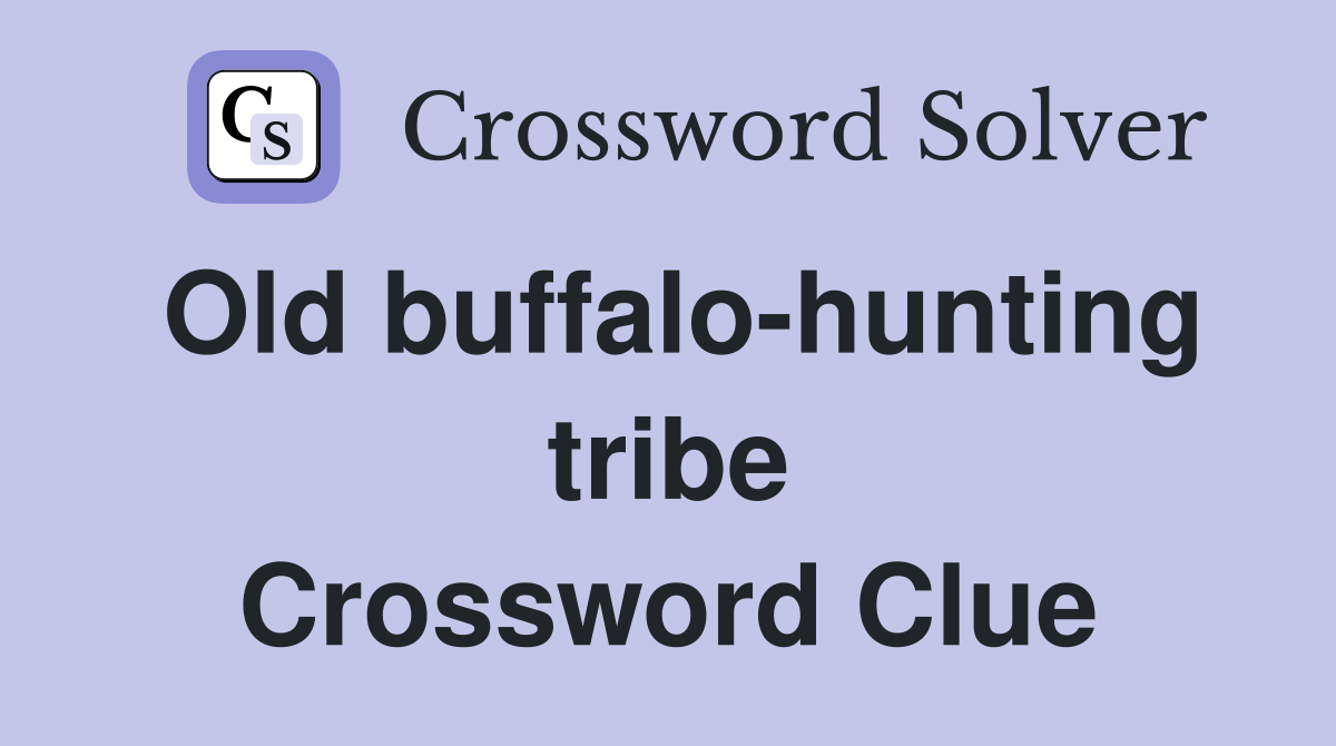 Old buffalo-hunting tribe Crossword Clue