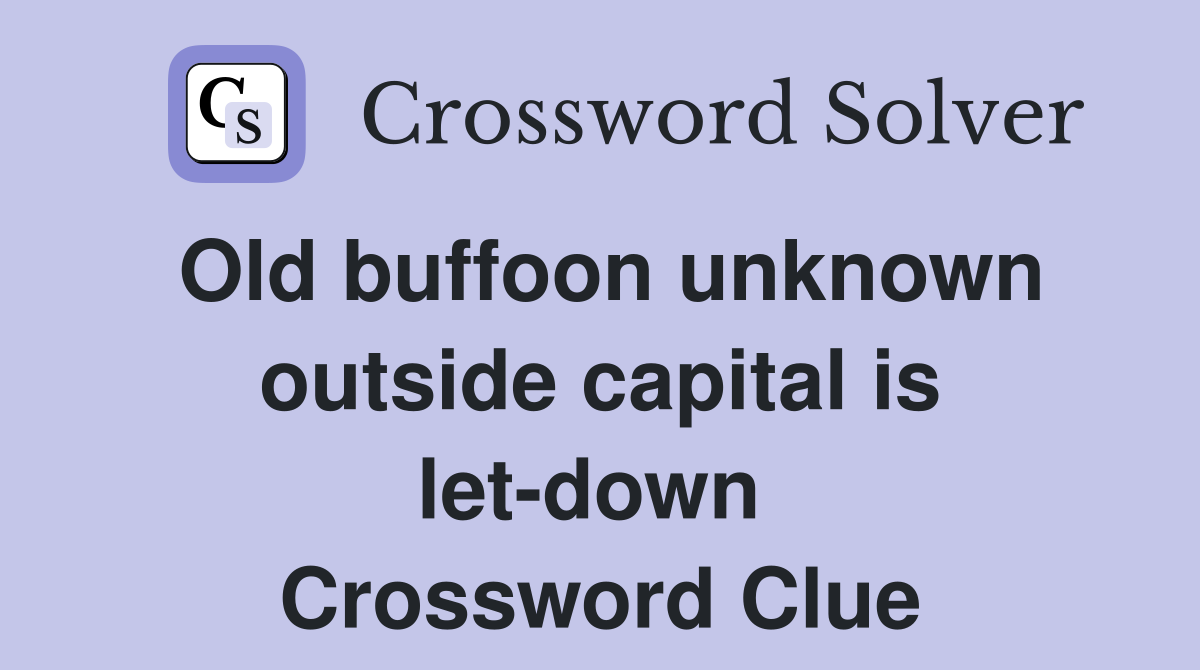 Old buffoon unknown outside capital is let-down  Crossword Clue