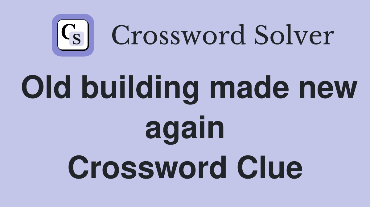Old building made new again Crossword Clue