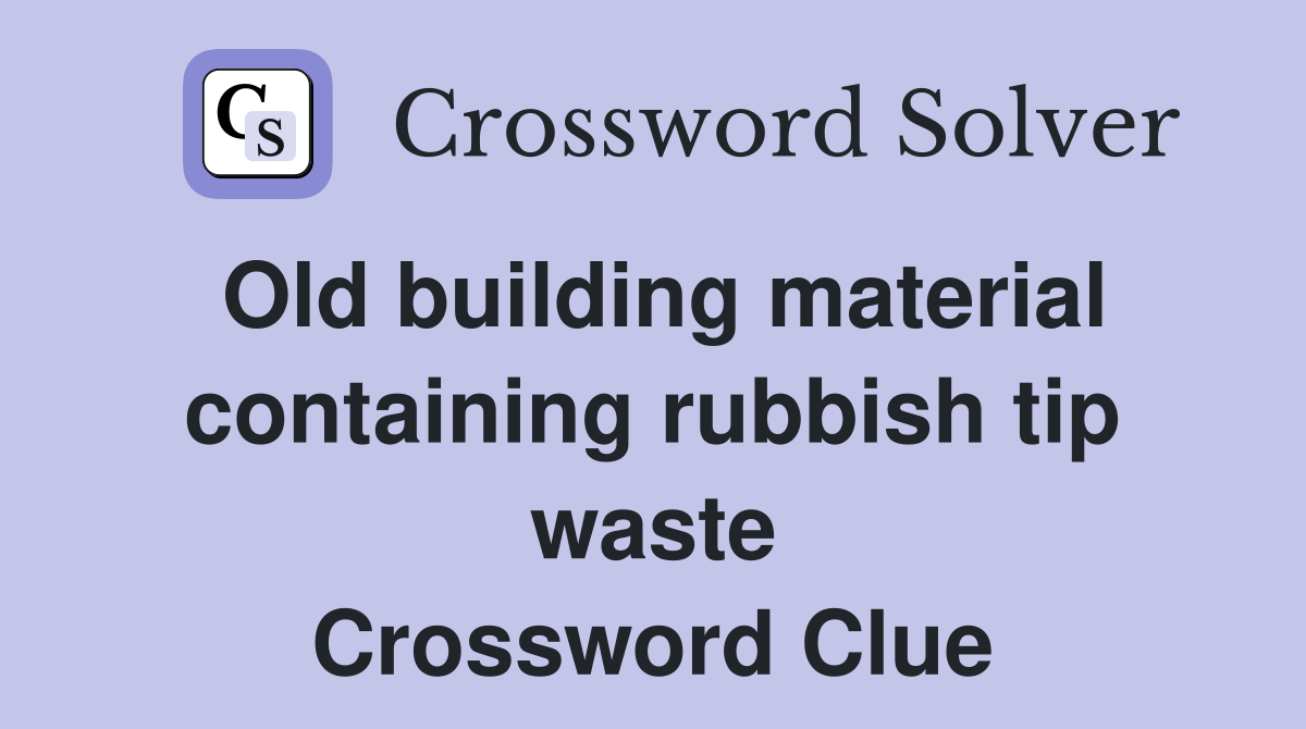 Old building material containing rubbish tip waste Crossword Clue