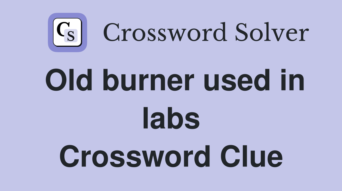 Old burner used in labs Crossword Clue