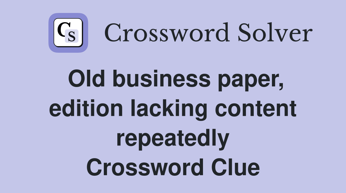 Old business paper, edition lacking content repeatedly Crossword Clue