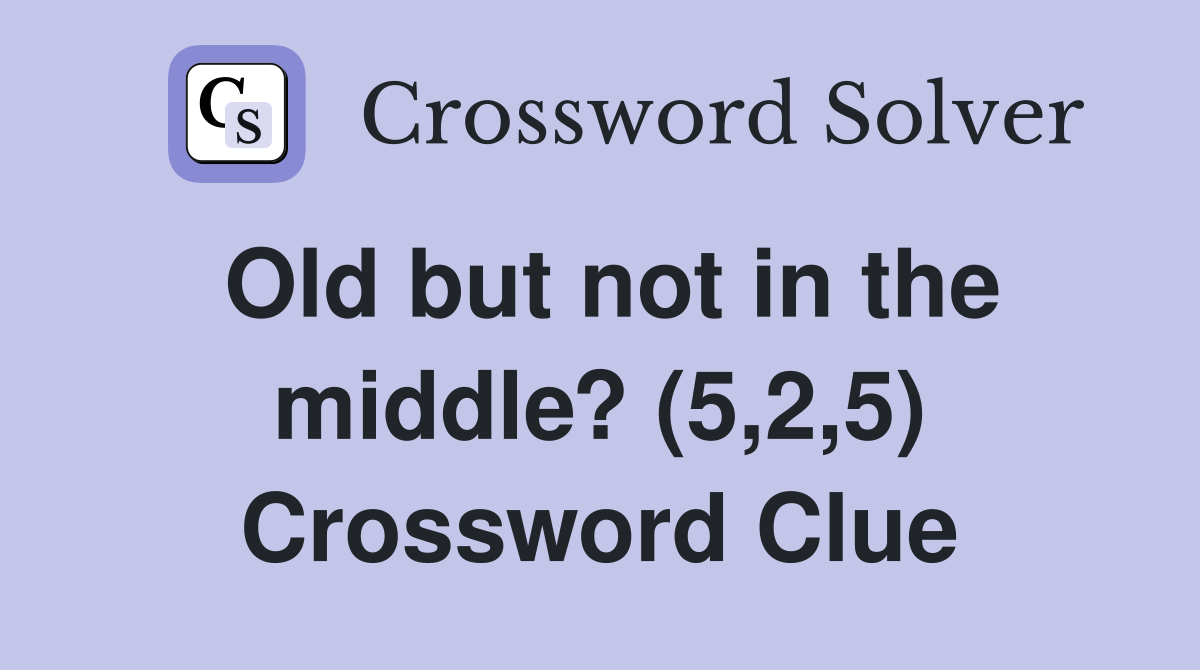 Old but not in the middle? (5,2,5) Crossword Clue