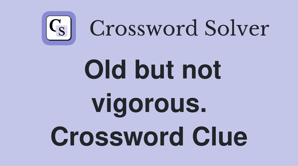 Old but not vigorous. Crossword Clue